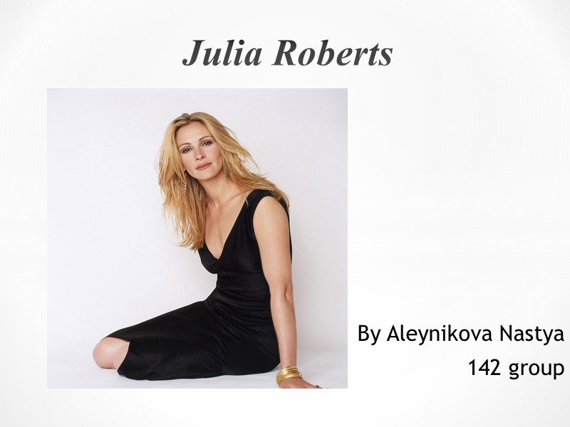 By Aleynikova Nastya 142 group Julia Roberts